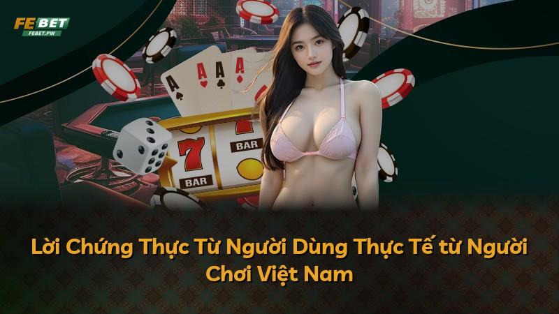 Lời Chứng Thực Từ Người Dùng Thực Tế từ Người Chơi Việt Nam