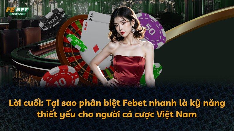 Lời cuối: Tại sao phân biệt Febet nhanh là kỹ năng thiết yếu cho người cá cược Việt Nam