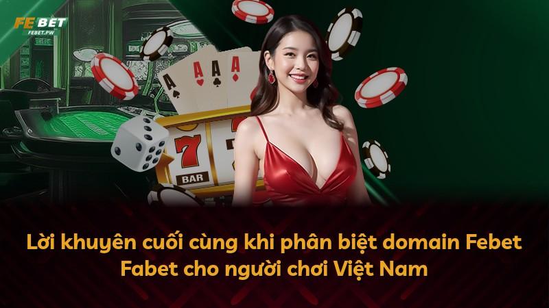 Lời khuyên cuối cùng khi phân biệt domain Febet Fabet cho người chơi Việt Nam