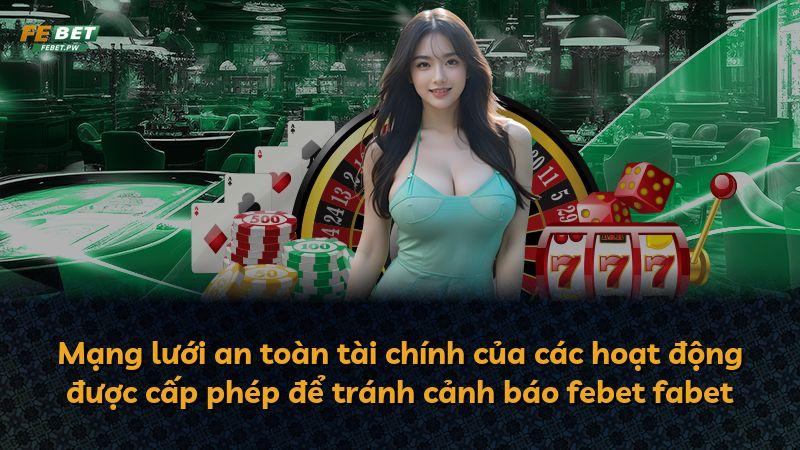 Mạng lưới an toàn tài chính của các hoạt động được cấp phép để tránh cảnh báo febet fabet