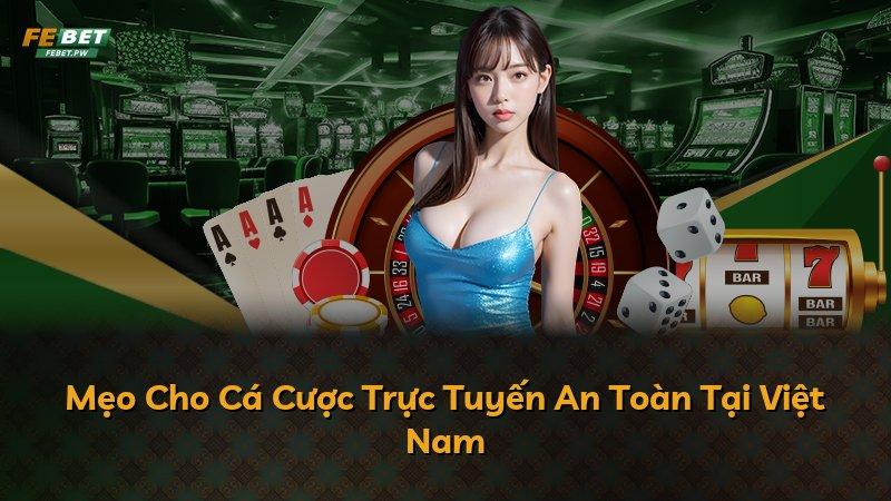 Mẹo Cho Cá Cược Trực Tuyến An Toàn Tại Việt Nam