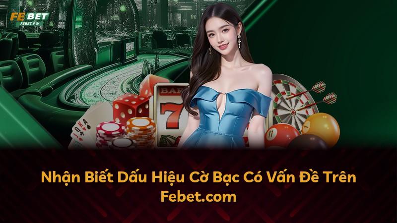 Nhận Biết Dấu Hiệu Cờ Bạc Có Vấn Đề Trên Febet.com