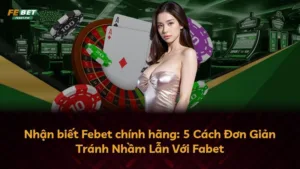 Nhận biết Febet chính hãng: 5 Cách Đơn Giản Tránh Nhầm Lẫn Với Fabet