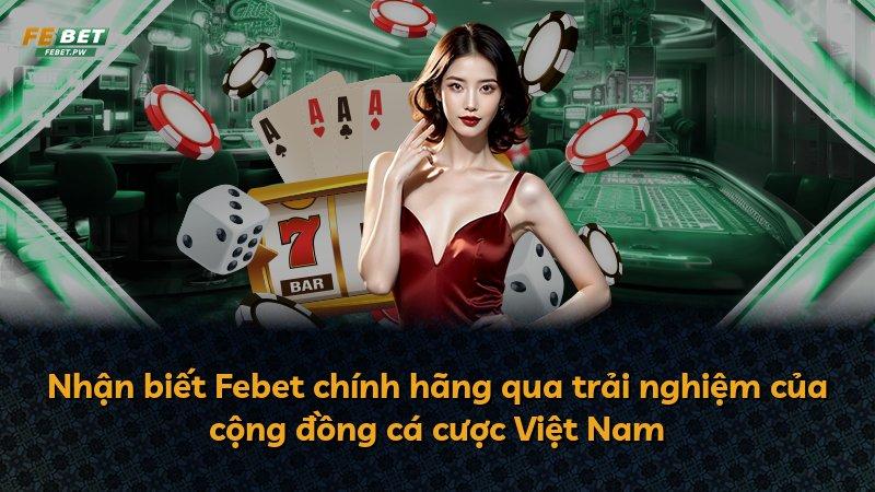 Nhận biết Febet chính hãng qua trải nghiệm của cộng đồng cá cược Việt Nam