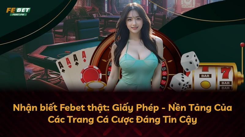 Nhận biết Febet thật: Giấy Phép - Nền Tảng Của Các Trang Cá Cược Đáng Tin Cậy