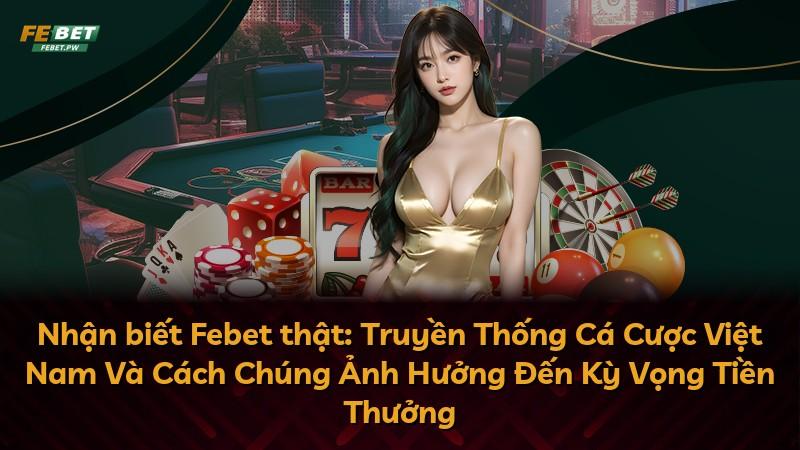 Nhận biết Febet thật: Truyền Thống Cá Cược Việt Nam Và Cách Chúng Ảnh Hưởng Đến Kỳ Vọng Tiền Thưởng
