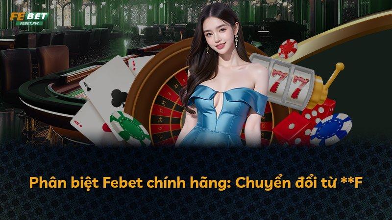 Phân biệt Febet chính hãng: Chuyển đổi từ **F