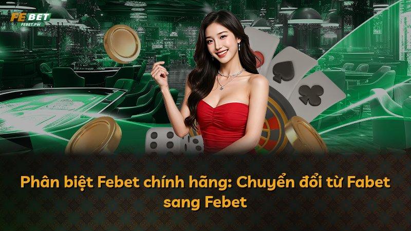 Phân biệt Febet chính hãng: Chuyển đổi từ Fabet sang Febet