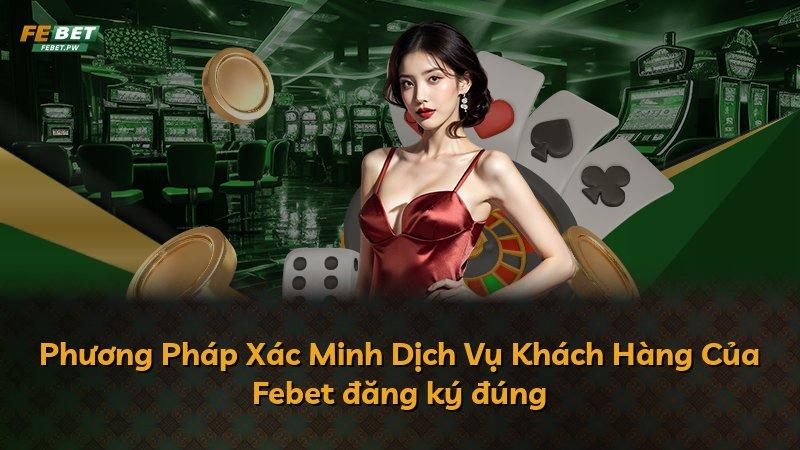 Phương Pháp Xác Minh Dịch Vụ Khách Hàng Của Febet đăng ký đúng