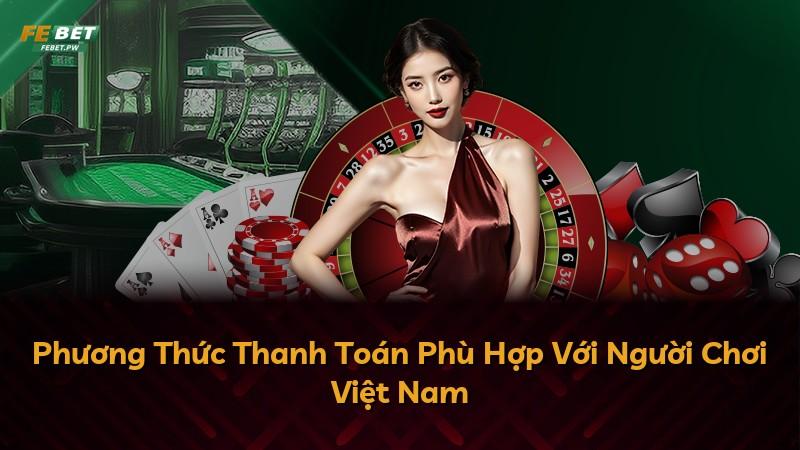 Phương Thức Thanh Toán Phù Hợp Với Người Chơi Việt Nam