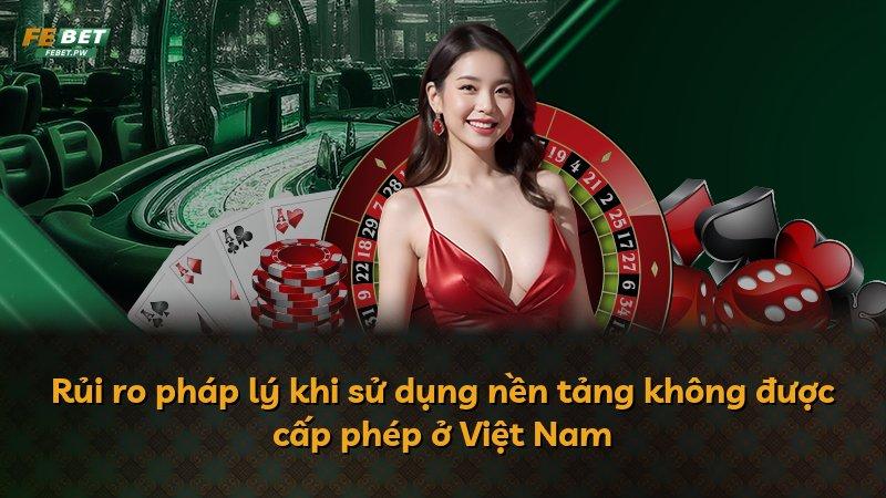 Rủi ro pháp lý khi sử dụng nền tảng không được cấp phép ở Việt Nam
