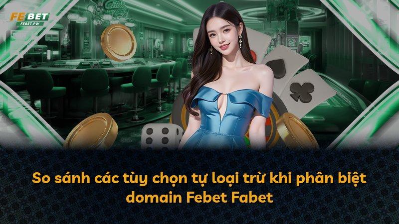 So sánh các tùy chọn tự loại trừ khi phân biệt domain Febet Fabet
