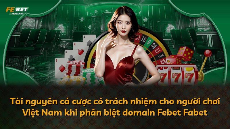 Tài nguyên cá cược có trách nhiệm cho người chơi Việt Nam khi phân biệt domain Febet Fabet