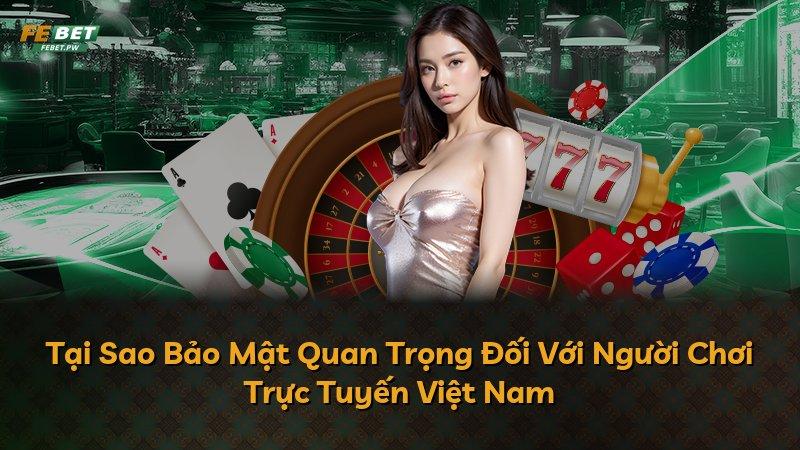 Tại Sao Bảo Mật Quan Trọng Đối Với Người Chơi Trực Tuyến Việt Nam