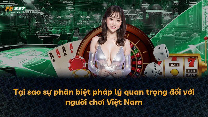 Tại sao sự phân biệt pháp lý quan trọng đối với người chơi Việt Nam