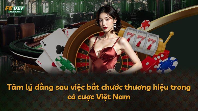 Tâm lý đằng sau việc bắt chước thương hiệu trong cá cược Việt Nam