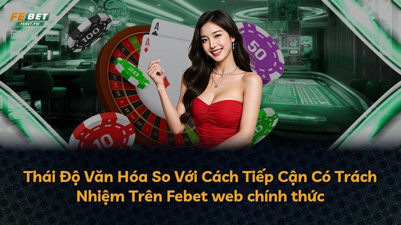 Thái Độ Văn Hóa So Với Cách Tiếp Cận Có Trách Nhiệm Trên Febet web chính thức