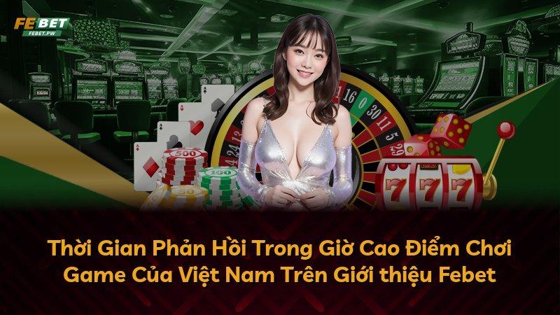 Thời Gian Phản Hồi Trong Giờ Cao Điểm Chơi Game Của Việt Nam Trên Giới thiệu Febet