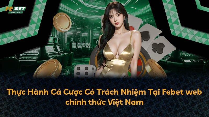 Thực Hành Cá Cược Có Trách Nhiệm Tại Febet web chính thức Việt Nam