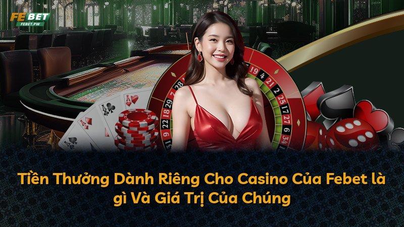 Tiền Thưởng Dành Riêng Cho Casino Của Febet là gì Và Giá Trị Của Chúng