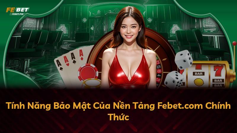 Tính Năng Bảo Mật Của Nền Tảng Febet.com Chính Thức