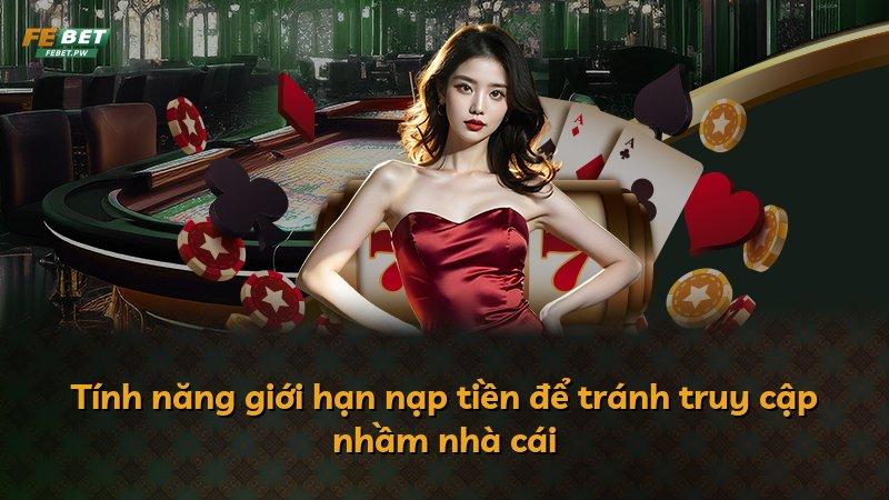 Tính năng giới hạn nạp tiền để tránh truy cập nhầm nhà cái