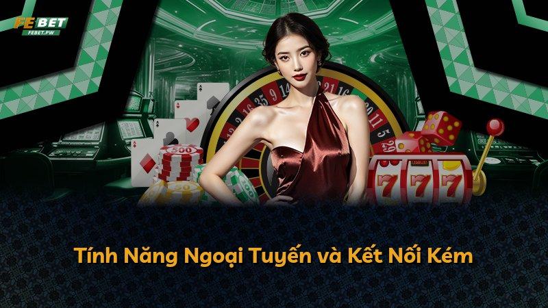 Tính Năng Ngoại Tuyến và Kết Nối Kém