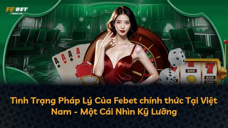 Tình Trạng Pháp Lý Của Febet chính thức Tại Việt Nam - Một Cái Nhìn Kỹ Lưỡng