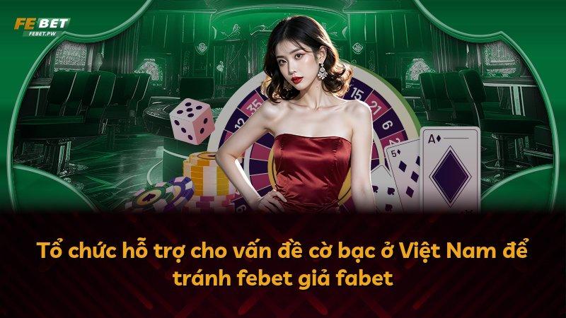 Tổ chức hỗ trợ cho vấn đề cờ bạc ở Việt Nam để tránh febet giả fabet