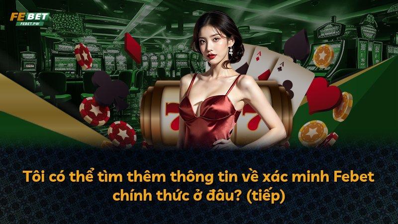 Tôi có thể tìm thêm thông tin về xác minh Febet chính thức ở đâu? (tiếp)