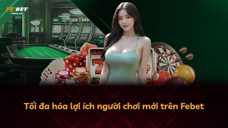 Tối đa hóa lợi ích người chơi mới trên Febet