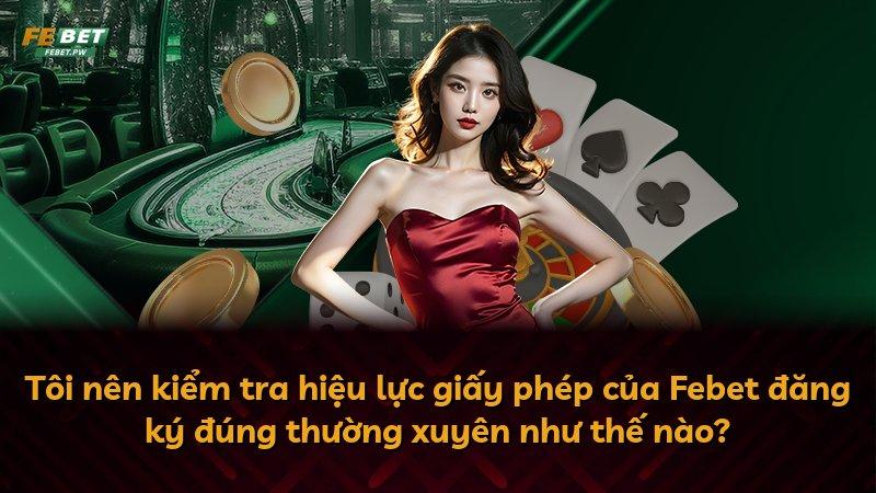 Tôi nên kiểm tra hiệu lực giấy phép của Febet đăng ký đúng thường xuyên như thế nào?