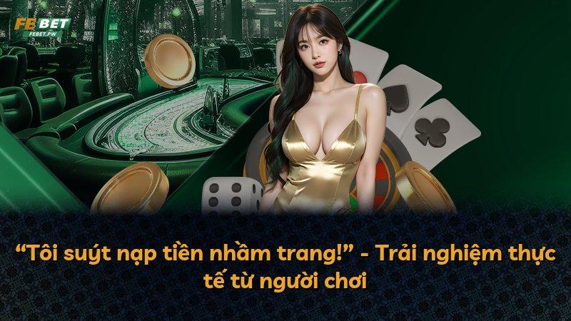 “Tôi suýt nạp tiền nhầm trang!” - Trải nghiệm thực tế từ người chơi