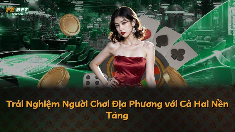 Trải Nghiệm Người Chơi Địa Phương với Cả Hai Nền Tảng