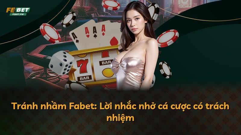 Tránh nhầm Fabet: Lời nhắc nhở cá cược có trách nhiệm