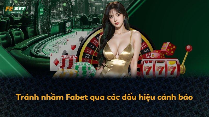 Tránh nhầm Fabet qua các dấu hiệu cảnh báo